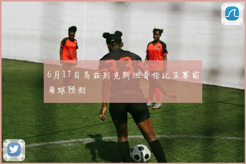 6月17日乌兹别克斯坦哥伦比亚赛前角球预测