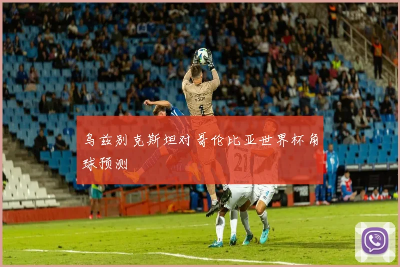 乌兹别克斯坦对哥伦比亚世界杯角球预测